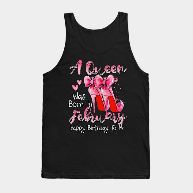 A Queen Was Born In February Happy Birthday To Me Tank Top by Margaretsantana